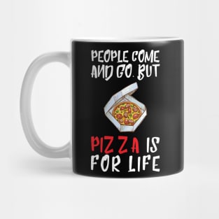 People Come And Go Pizza Is For Life Mug